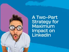A Two-Part Strategy for Maximum Impact on LinkedIn