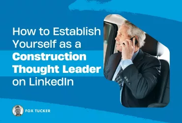 How to Become a Construction Thought Leader on LinkedIn by Fox Tucker